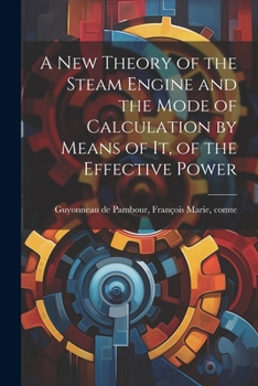 Paperback A new Theory of the Steam Engine and the Mode of Calculation by Means of it, of the Effective Power Book