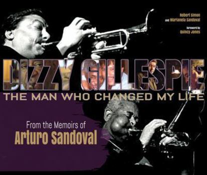 Hardcover Dizzy Gillespie: The Man Who Changed My Life: From the Memoirs of Arturo Sandoval Book