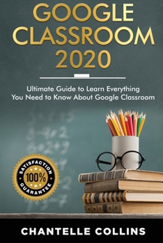 Paperback Google Classroom 2020: Ultimate Guide to Learn Everything You Need to Know About Google Classroom Book