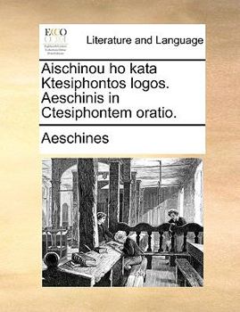 Paperback Aischinou Ho Kata Ktesiphontos Logos. Aeschinis in Ctesiphontem Oratio. [Latin] Book