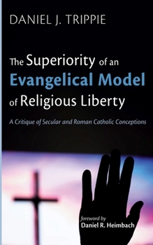 Hardcover The Superiority of an Evangelical Model of Religious Liberty: A Critique of Secular and Roman Catholic Conceptions Book