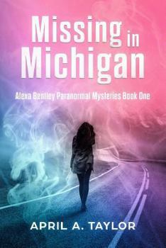 Missing in Michigan - Book #1 of the Alexa Bentley Paranormal Mysteries