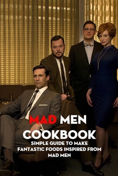Paperback Mad Men Cookbook: Simple Guide to Make Fantastic Foods Inspired from Mad Men: All Ideas You Need Know Inspried Mad Men Cooking Book