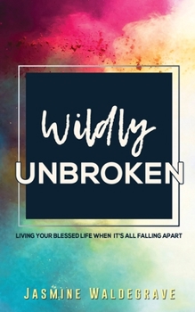 Paperback Wildly Unbroken: Living your blessed life when it's all falling apart Book