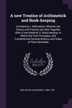 Paperback A new Treatise of Arithmetick and Book-keeping: Containing I. Arithmetick: Wherein the Theory and Practice are Mixt Together After a new Method, II. B Book