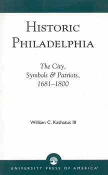 Paperback Historic Philadelphia: The City, Symbols and Patriots, 1681-1800 Book