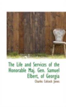 Paperback The Life and Services of the Honorable Maj. Gen. Samuel Elbert, of Georgia Book