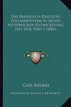 Paperback Das Preussisch-Deutsche Zolltarifsystem In Seiner Historischen Entwickelung Seit 1818, Part 1 (1881) [German] Book
