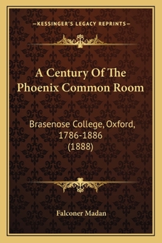 Paperback A Century Of The Phoenix Common Room: Brasenose College, Oxford, 1786-1886 (1888) Book