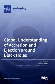 Hardcover Global Understanding of Accretion and Ejection around Black Holes Book