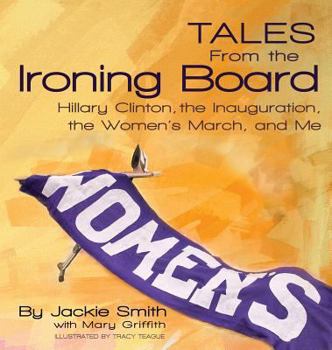 Hardcover Tales from the Ironing Board: Hillary Clinton, the Inauguration, the Women's March and Me Book