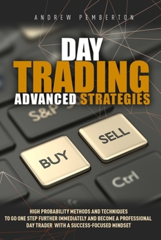 Paperback Day Trading Advanced Strategies: High Probability Methods and Techniques to go one step further immediately and become a Professional Day Trader with Book