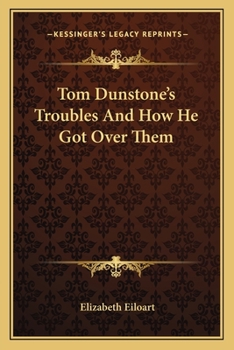 Paperback Tom Dunstone's Troubles And How He Got Over Them Book