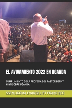 Paperback El Avivamiento 2022 En Uganda: Cumplimiento de la Profecía del Pastor Benny Hinn Sobre Uganda [Spanish] Book