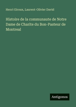 Histoire de la communaute de Notre Dame de Charite du Bon-Pasteur de Montreal (French Edition)