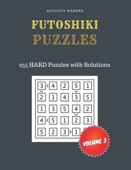 Paperback FUTOSHIKI Puzzles - 255 HARD Puzzles with Solutions - Volume 3: Game Instruction Included - Activity Book For Adults - Perfect Gift for Puzzle Lovers [Large Print] Book