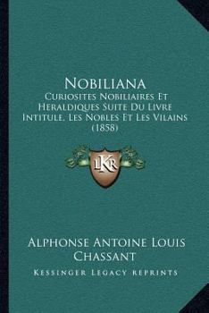 Nobiliana: Curiosites Nobiliaires Et Heraldiques Suite Du Livre Intitule, Les Nobles Et Les Vilains (1858)