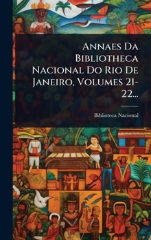 Annaes Da Bibliotheca Nacional Do Rio De Janeiro, Volumes 21-22... (Portuguese Edition)