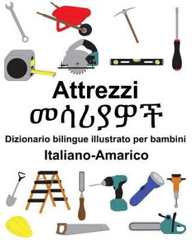 Paperback Italiano-Amarico Attrezzi/&#4632;&#4659;&#4650;&#4843;&#4814;&#4733; Dizionario bilingue illustrato per bambini [Italian] Book