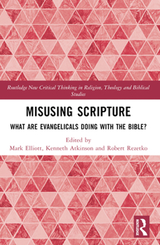 Misusing Scripture: What are Evangelicals Doing with the Bible? (Routledge New Critical Thinking in Religion, Theology and Biblical Studies)