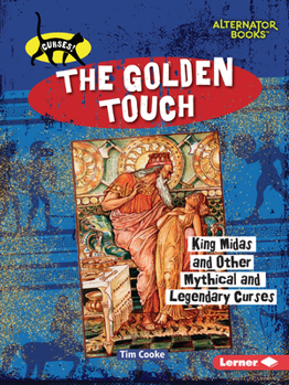 The Golden Touch: King Midas and Other Mythical and Legendary Curses (Curses! (Alternator Books (R)))