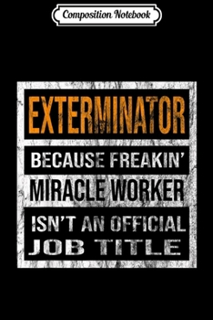 Paperback Composition Notebook: Exterminator Because Miracle Worker Funny Men Women Journal/Notebook Blank Lined Ruled 6x9 100 Pages Book