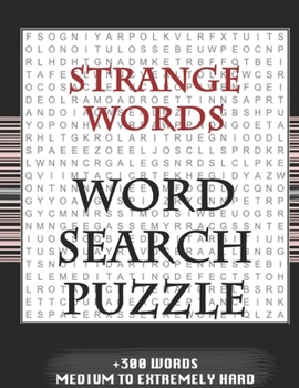 Strange words WORD SEARCH PUZZLE +300 WORDS Medium To Extremely Hard: AND MANY MORE OTHER TOPICS, With Solutions, 8x11' 80 Pages, All Ages : Kids ... Word Search Puzzles, Seniors And Adults.