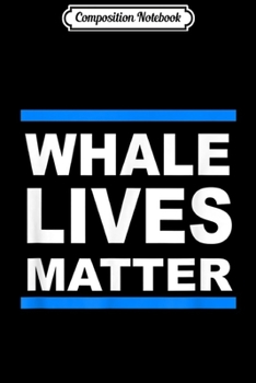 Paperback Composition Notebook: Whale Lives Matter Sea Animal Ocean Funny Marine Biology Journal/Notebook Blank Lined Ruled 6x9 100 Pages Book
