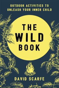 Hardcover The Wild Book: Outdoor Activities to Unleash Your Inner Child Book