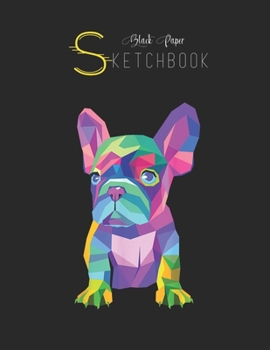Black Paper SketchBook: Colored Dog Breed Cute Pet Animal Bulldog French Black SketchBook Unline Pages for Sketching and Journal Special Note for Artist Kid and Girls Marble Size 8.5in x 11in