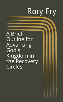 Paperback A Brief Outline for Advancing God's Kingdom in the Recovery Circles Book
