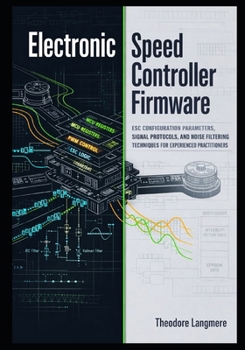 Paperback Electronic Speed Controller Firmware: ESC Configuration Parameters, Signal Protocols, and Noise Filtering Techniques for Experienced Practitioners Book