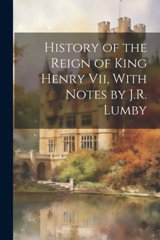 Paperback History of the Reign of King Henry Vii, With Notes by J.R. Lumby Book