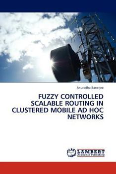 Paperback Fuzzy Controlled Scalable Routing in Clustered Mobile Ad Hoc Networks Book