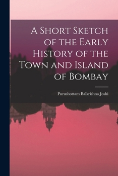 A Short Sketch of the Early History of the Town and Island of Bombay