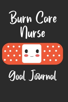 Burn Care Nurse Goal Journal: Goal Prompts Journal and Planner Undated For Nurses