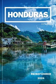 Honduras Reiseführer 2024: Entdecken Sie den reichen Wandteppich von Honduras: Eine Reise durch Kultur, Natur und Abenteuer.