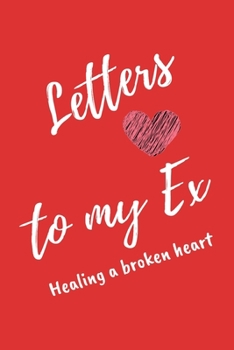 Letters To My Ex Healing a Broken Heart: Red Lined Journal For Recovery From Bad Break Ups - Notebook For Men Women - Ruled Writing Diary 6x9 120 pages