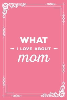 What I Love About MOM: Fill in the Love Book Fill-in-the-Blank Gift Journal / Things I Love About You Gift Book for Mom / Mom Book From Child