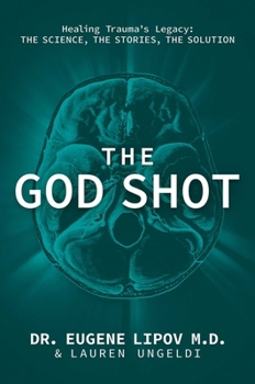 Hardcover The God Shot: Healing Trauma's Legacy: The Science, the Stories, the Solution Book