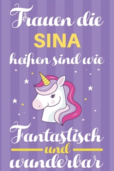 Notizbuch: Frauen Die Sina Hei�en Sind Wie Einh�rner (120 linierte Seiten, Softcover) Tagebebuch, Reisetagebuch, Skizzenbuch F�r Mama, Tochter, Beste Freundin, Oma, Tante