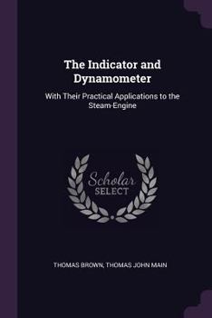 Paperback The Indicator and Dynamometer: With Their Practical Applications to the Steam-Engine Book