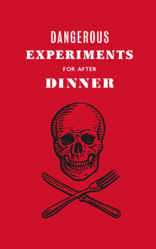 Hardcover Dangerous Experiments for After Dinner: 21 Daredevil Tricks to Impress Your Guests Book