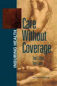 Care Without Coverage: Too Little, Too Late (Insuring Health)