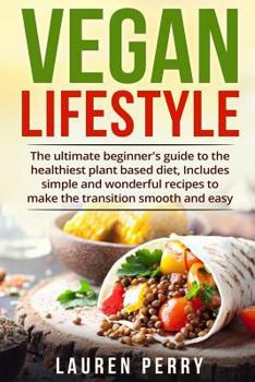 Paperback Vegan Lifestyle: The ultimate beginner's guide to the healthiest plant based diet, Includes simple and wonderful recipes to make the tr Book