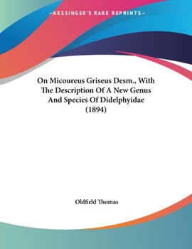 Paperback On Micoureus Griseus Desm., With The Description Of A New Genus And Species Of Didelphyidae (1894) Book