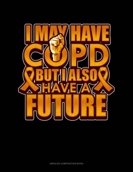 Paperback I May Have Copd But I Also Have A Future: Unruled Composition Book