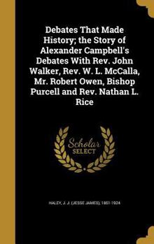 Hardcover Debates That Made History; the Story of Alexander Campbell's Debates With Rev. John Walker, Rev. W. L. McCalla, Mr. Robert Owen, Bishop Purcell and Re Book