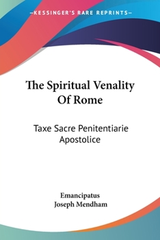 Paperback The Spiritual Venality Of Rome: Taxe Sacre Penitentiarie Apostolice: Preceded By A Historical And Critical Account Of The Taxae Cancellariae Apostolic Book