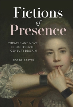 Hardcover Fictions of Presence: Theatre and Novel in Eighteenth-Century Britain Book